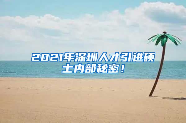 2021年深圳人才引进硕士内部秘密！