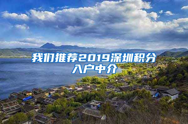 我们推荐2019深圳积分入户中介