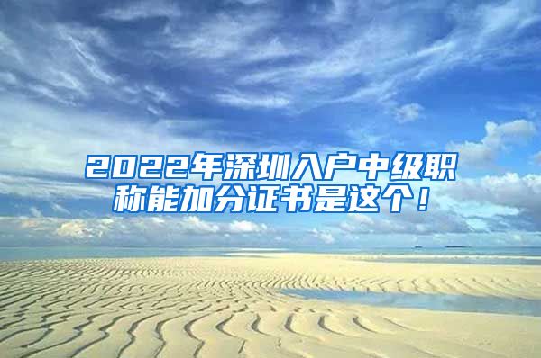 2022年深圳入户中级职称能加分证书是这个！