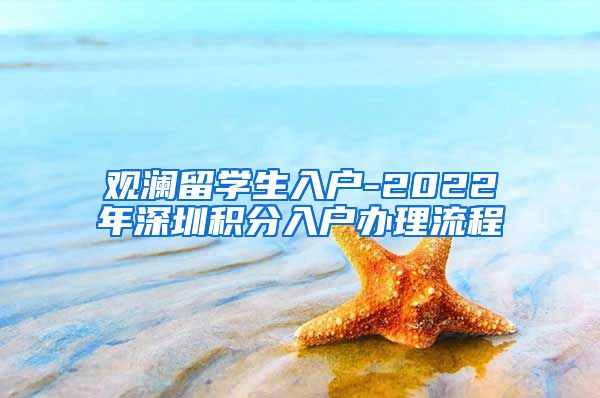 观澜留学生入户-2022年深圳积分入户办理流程