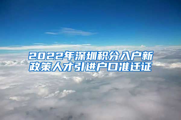 2022年深圳积分入户新政策人才引进户口准迁证