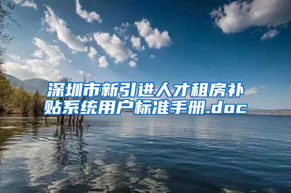 深圳市新引进人才租房补贴系统用户标准手册.doc