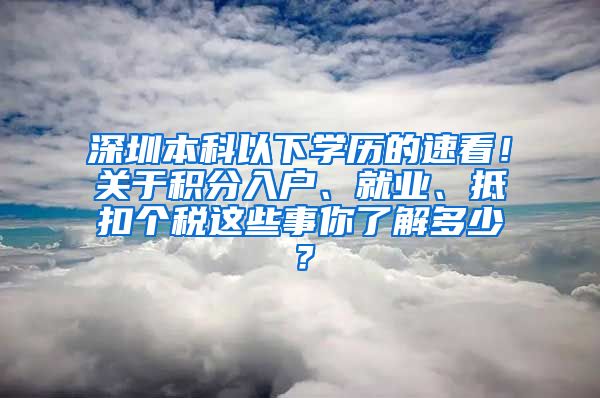 深圳本科以下学历的速看！关于积分入户、就业、抵扣个税这些事你了解多少？