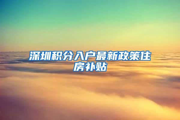 深圳积分入户最新政策住房补贴