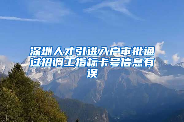 深圳人才引进入户审批通过招调工指标卡号信息有误