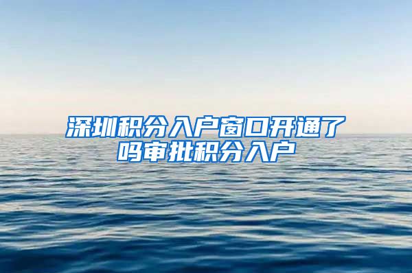 深圳积分入户窗口开通了吗审批积分入户