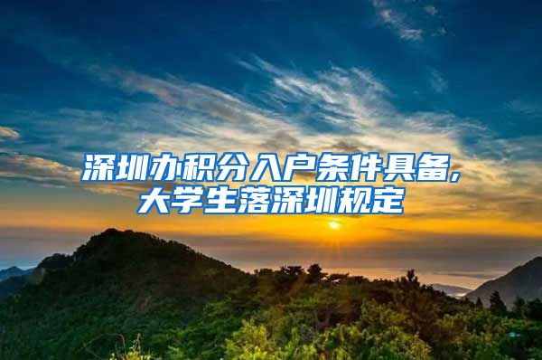 深圳办积分入户条件具备,大学生落深圳规定