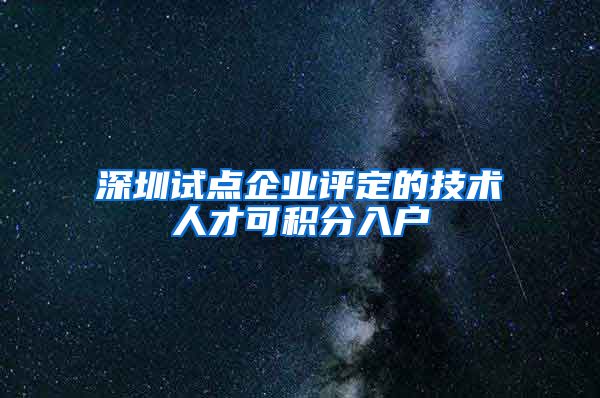 深圳试点企业评定的技术人才可积分入户