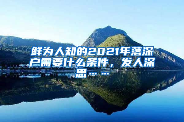 鲜为人知的2021年落深户需要什么条件，发人深思……