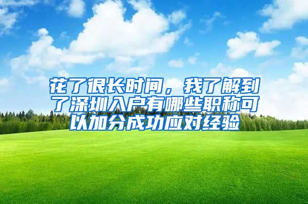 花了很长时间，我了解到了深圳入户有哪些职称可以加分成功应对经验