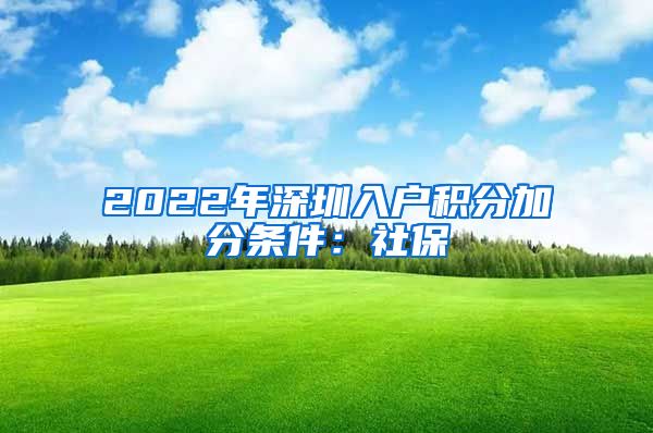 2022年深圳入户积分加分条件：社保