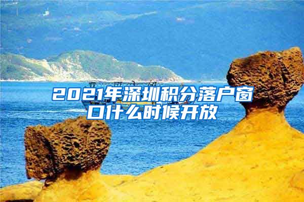 2021年深圳积分落户窗口什么时候开放