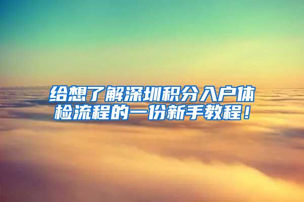 给想了解深圳积分入户体检流程的一份新手教程！