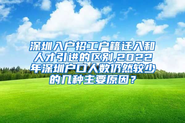 深圳入户招工户籍迁入和人才引进的区别,2022年深圳户口人数仍然较少的几种主要原因？