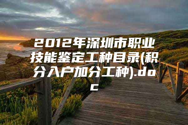 2012年深圳市职业技能鉴定工种目录(积分入户加分工种).doc