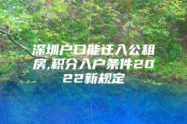 深圳户口能迁入公租房,积分入户条件2022新规定