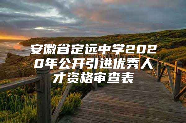 安徽省定远中学2020年公开引进优秀人才资格审查表