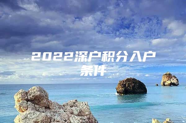 2022深户积分入户条件