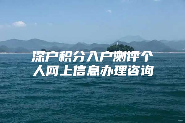 深户积分入户测评个人网上信息办理咨询