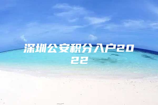 深圳公安积分入户2022