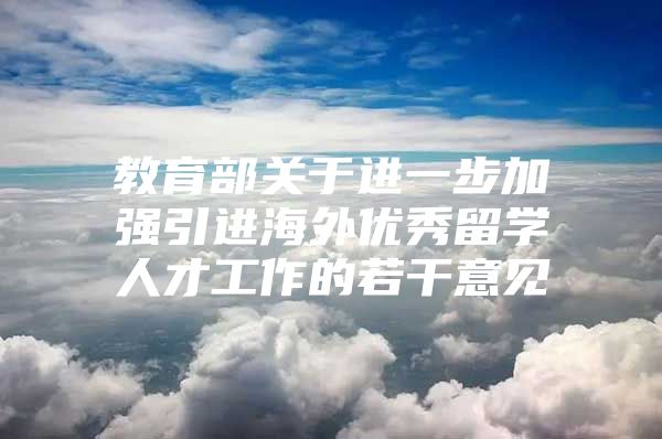 教育部关于进一步加强引进海外优秀留学人才工作的若干意见