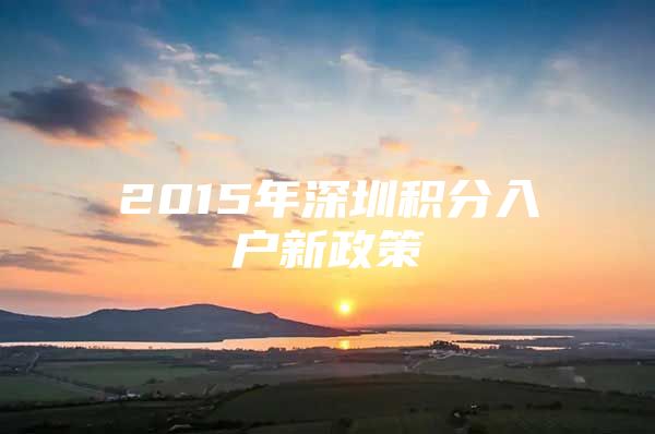 2015年深圳积分入户新政策