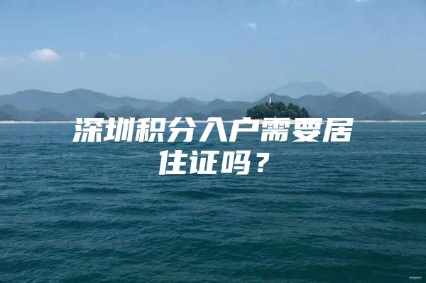 深圳积分入户需要居住证吗？