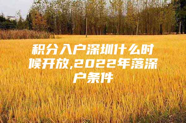 积分入户深圳什么时候开放,2022年落深户条件