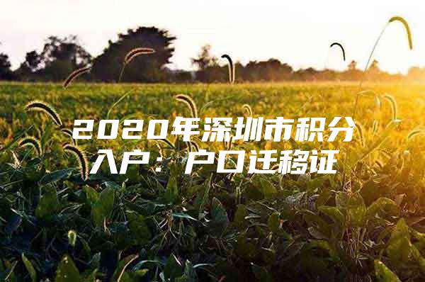 2020年深圳市积分入户：户口迁移证