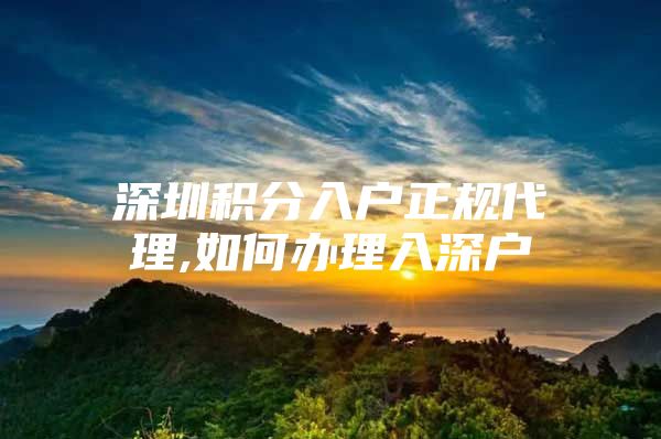 深圳积分入户正规代理,如何办理入深户