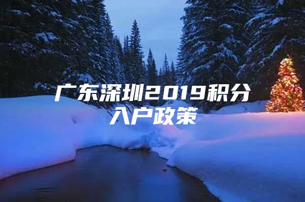 广东深圳2019积分入户政策