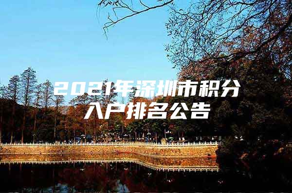 2021年深圳市积分入户排名公告