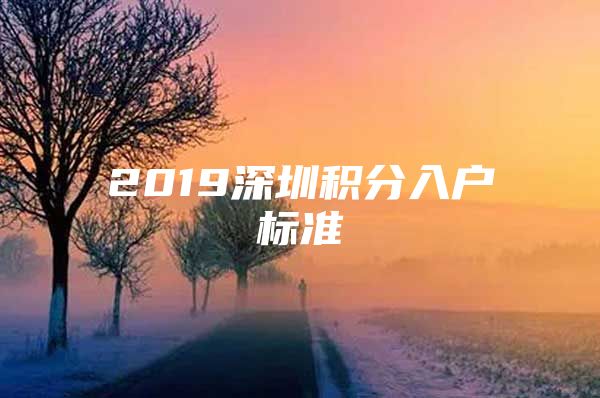 2019深圳积分入户标准