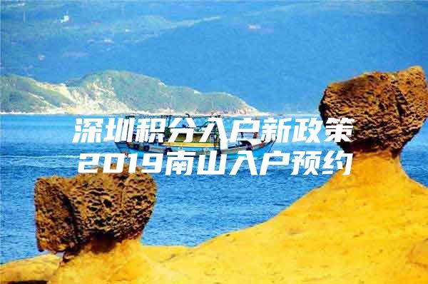 深圳积分入户新政策2019南山入户预约