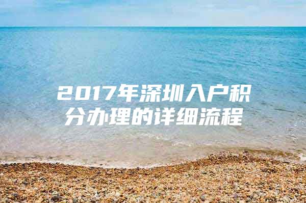 2017年深圳入户积分办理的详细流程