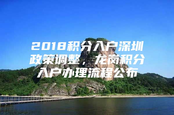 2018积分入户深圳政策调整，龙岗积分入户办理流程公布