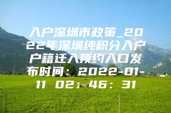 入户深圳市政策_2022年深圳纯积分入户户籍迁入预约入口发布时间：2022-01-11 02：46：31