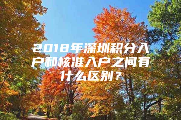 2018年深圳积分入户和核准入户之间有什么区别？