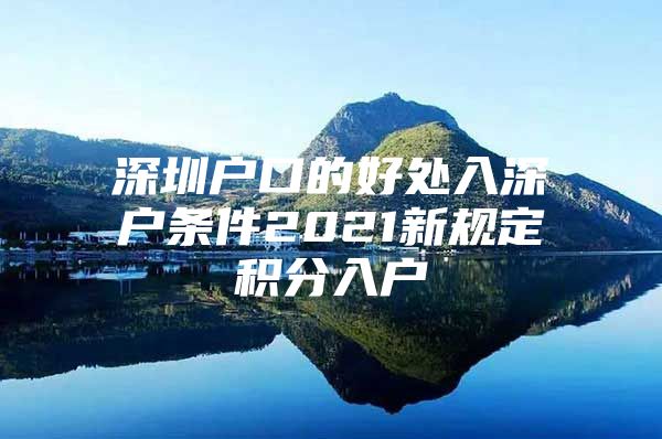 深圳户口的好处入深户条件2021新规定积分入户