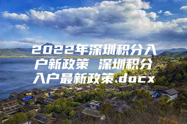 2022年深圳积分入户新政策 深圳积分入户最新政策.docx