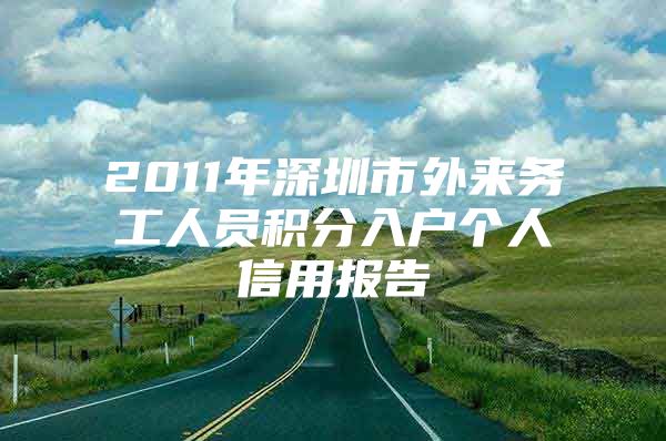 2011年深圳市外来务工人员积分入户个人信用报告