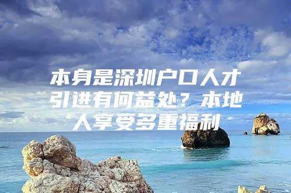 本身是深圳户口人才引进有何益处？本地人享受多重福利