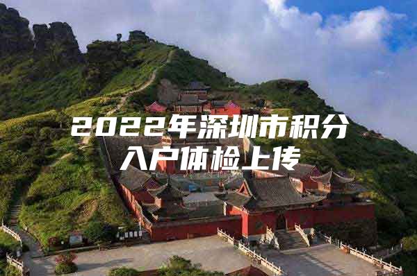 2022年深圳市积分入户体检上传