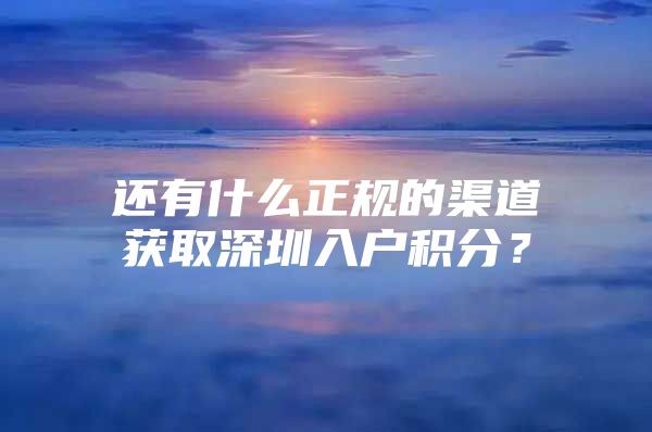 还有什么正规的渠道获取深圳入户积分？