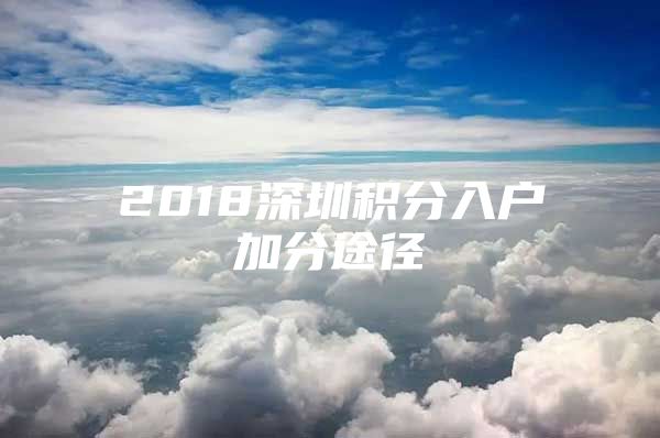 2018深圳积分入户加分途径