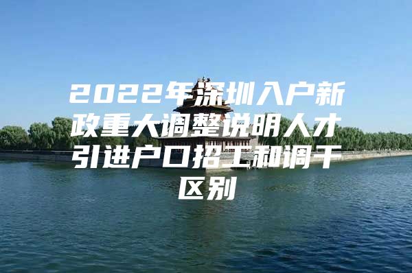 2022年深圳入户新政重大调整说明人才引进户口招工和调干区别