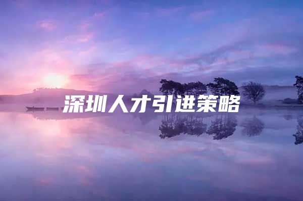 深圳人才引进策略