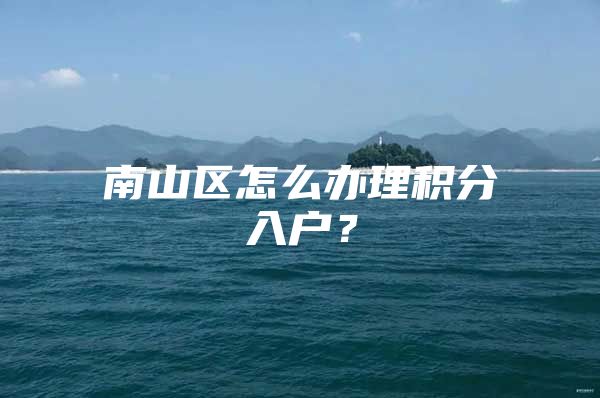 南山区怎么办理积分入户？