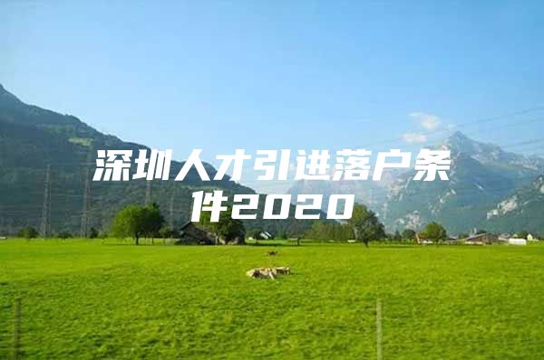 深圳人才引进落户条件2020