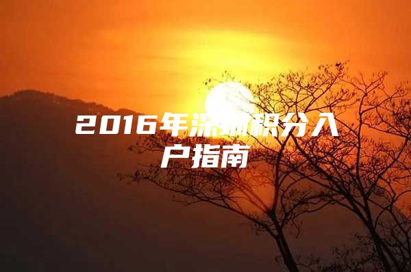 2016年深圳积分入户指南